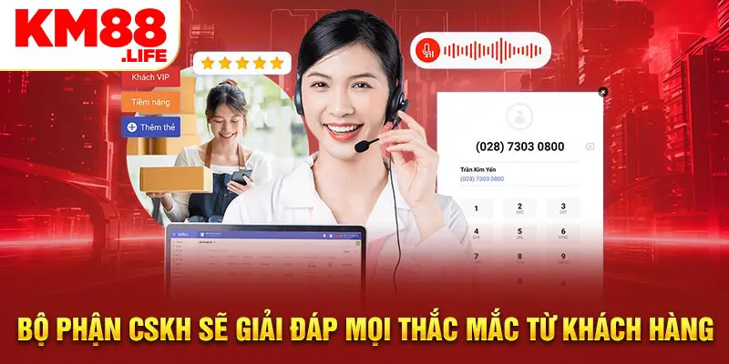 Bộ phận CSKH sẽ giải đáp mọi thắc mắc từ khách hàng 