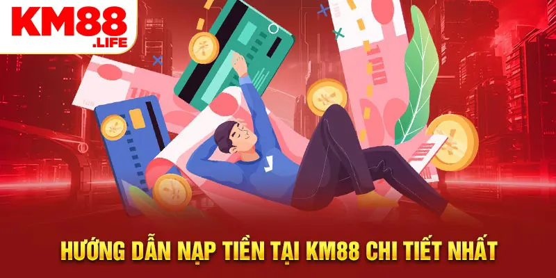 Hướng dẫn nạp tiền tại Km88 chi tiết nhất 